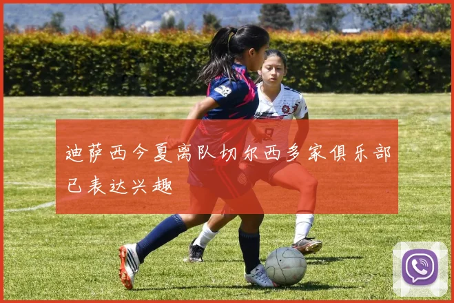 迪萨西今夏离队切尔西多家俱乐部已表达兴趣